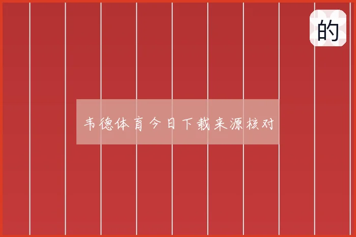 韦德体育今日下载来源核对